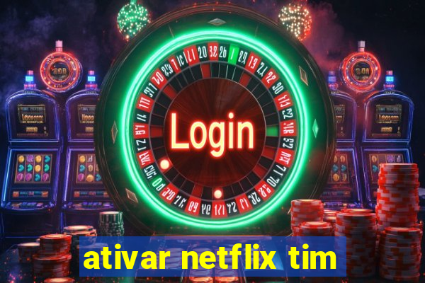 ativar netflix tim